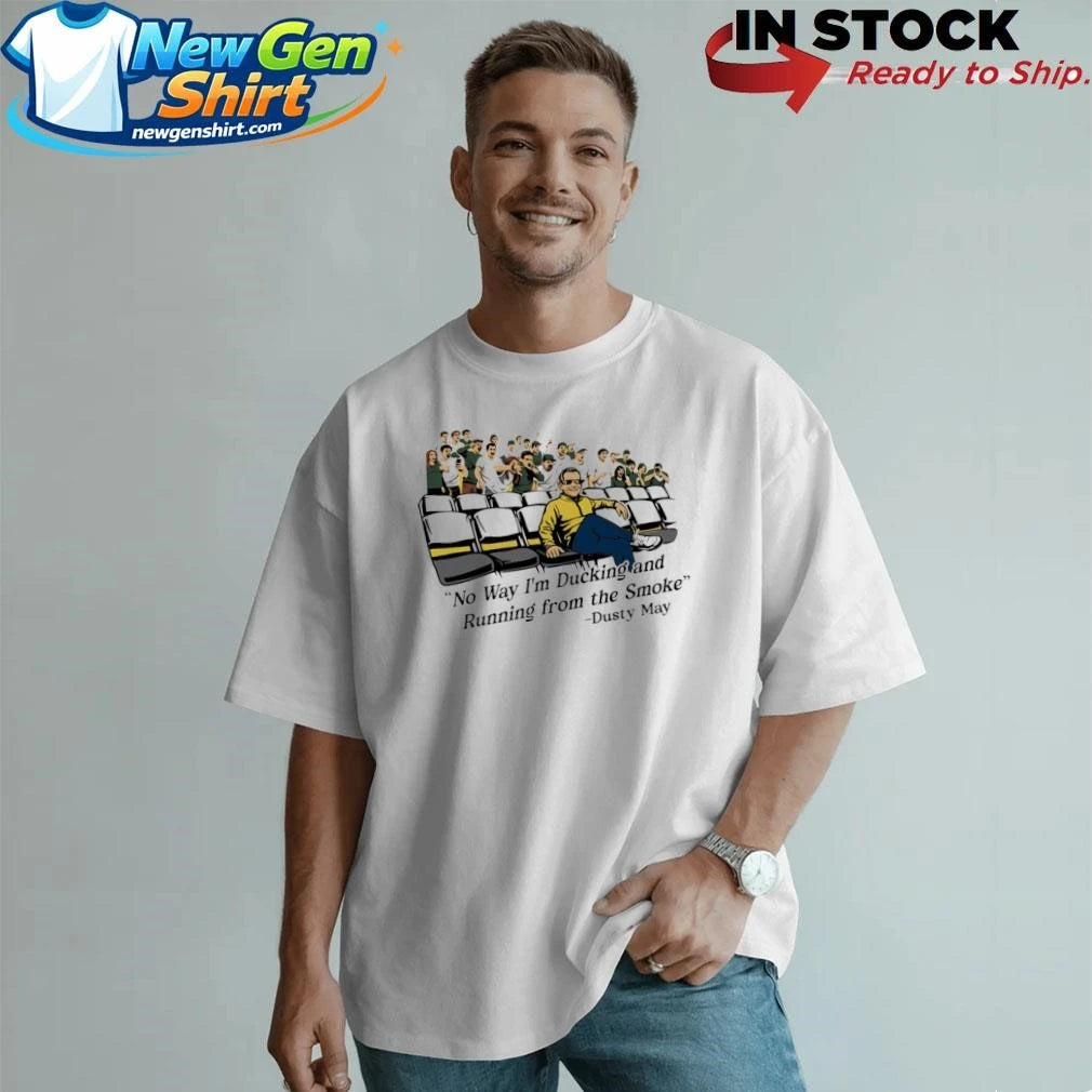 Dusty May No Way I’m Ducking And Running From The Smoke Shirt