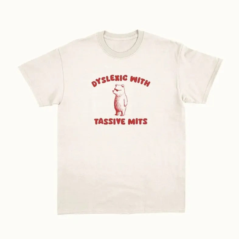 Dyslexic With Tassive Mits - Unisex T Shirt Hoodie, Sweatshirt | HypeDripTees.com
