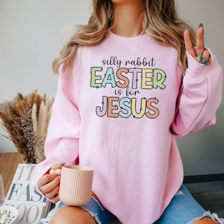 Easter Jesus Sweatshirt, Silly Rabbit Easter Is for Jesus Sweatshirt, Christian Easter Shirt, Easter Bible Verse Shirt,...