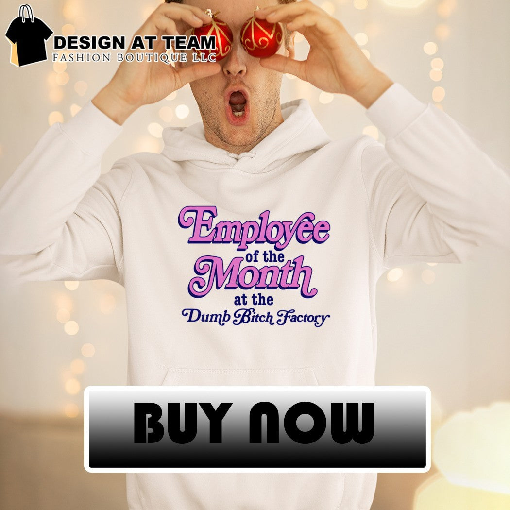 Employee of the month at the dumb bitch factory shirt