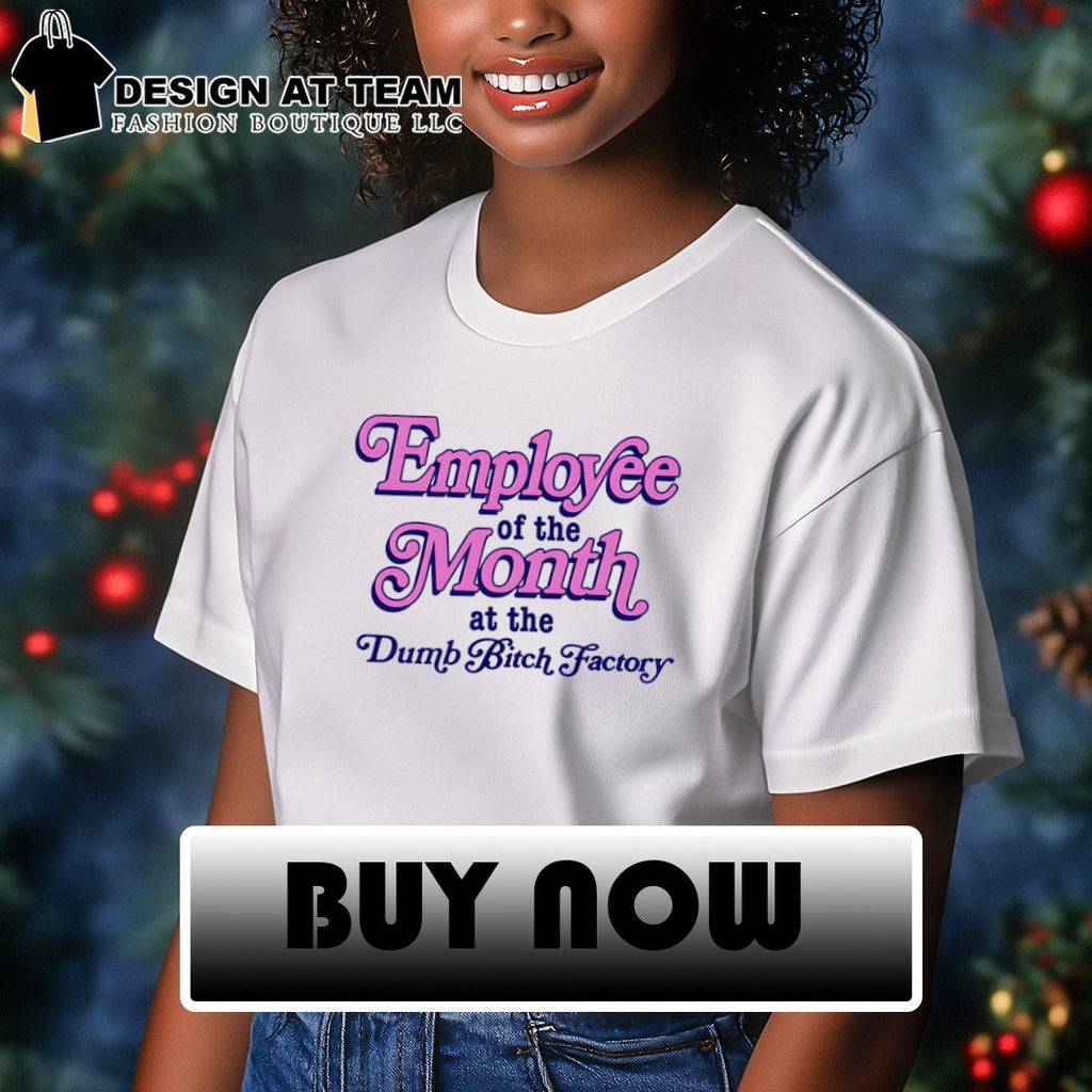 Employee of the month at the dumb bitch factory shirt