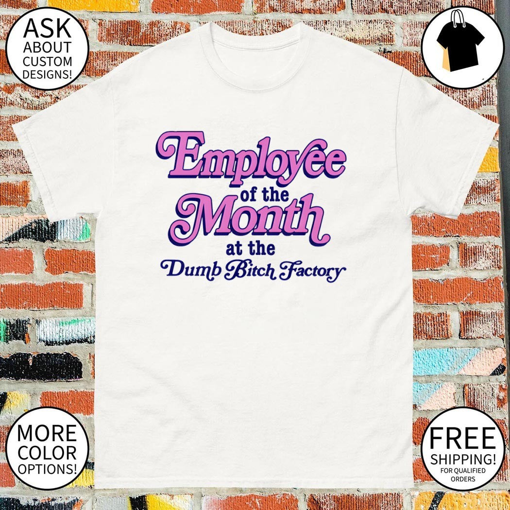 Employee of the month at the dumb bitch factory shirt