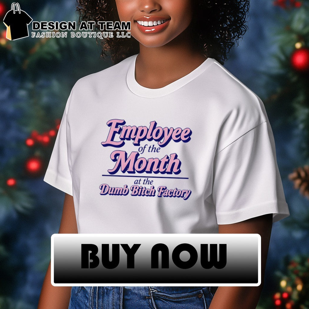 Employee of the month at the dumb bitch factory text shirt