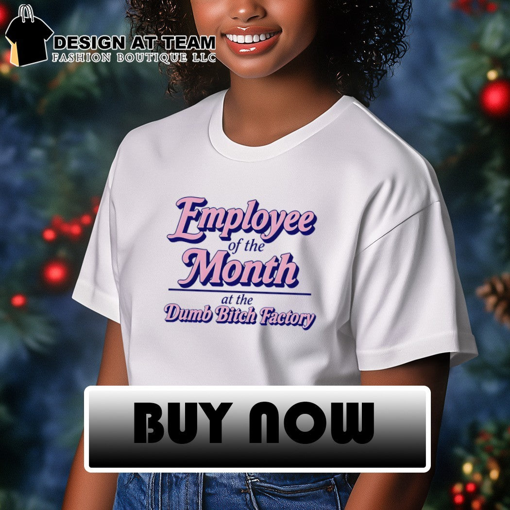 Employee of the month at the dumb bitch factory text shirt