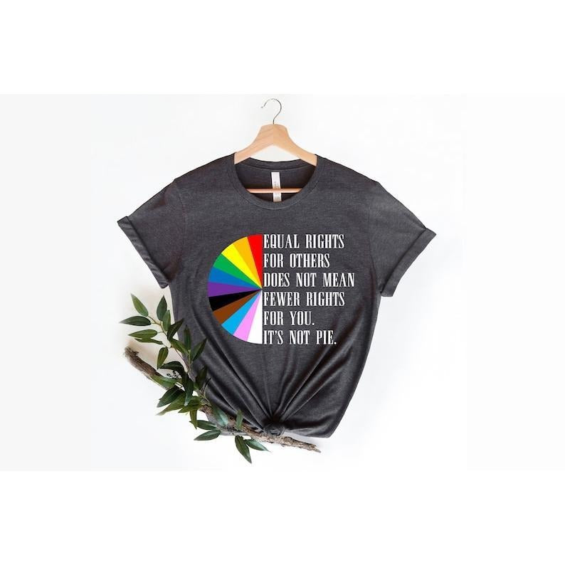 Equal Rights for Others Does Not Mean Fewer Rights for You It's Not Pie Unisex T-shirt, LGBT Rainbow, Equal Rights Shirt,...