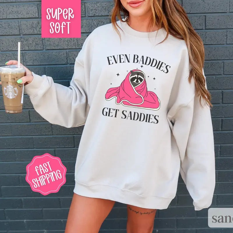Even Baddies Get Saddies Sweatshirt, Funny Women's Sweater, Motivational Gift for Her Collar Crewneck T-Shirts, Hoodie