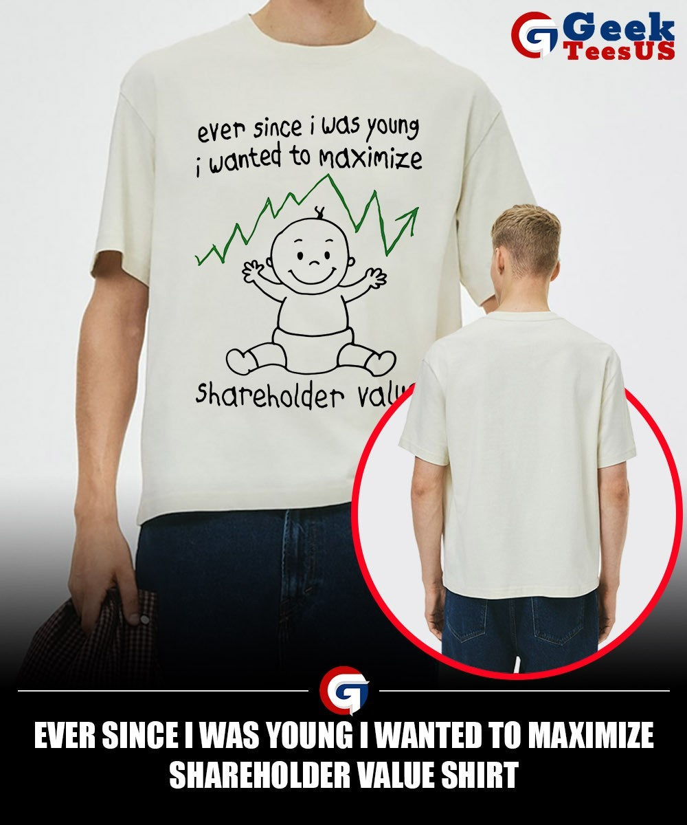 Ever Since I was young I wanted to Maximize Shareholder Value shirt