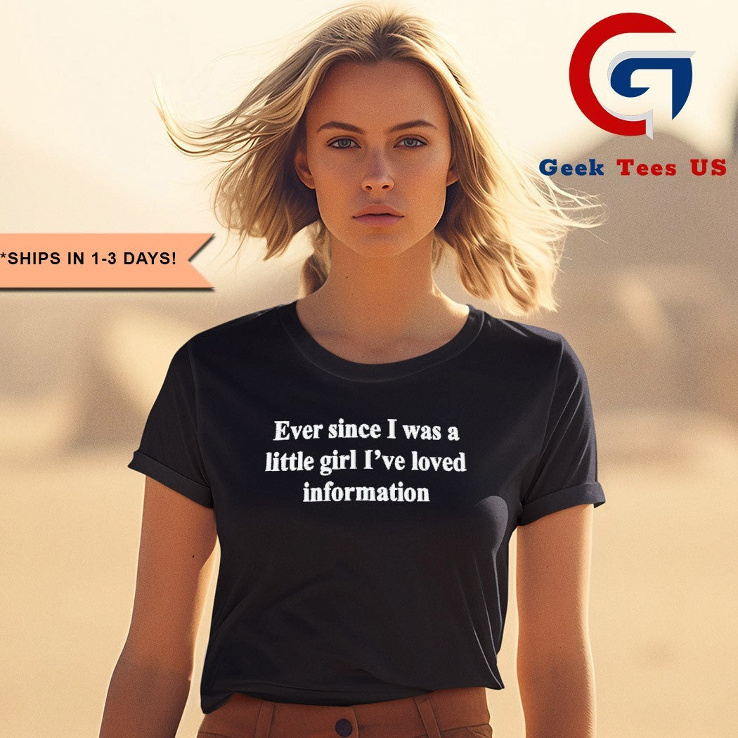 Ever since I was a little girl I’ve loved information shirt