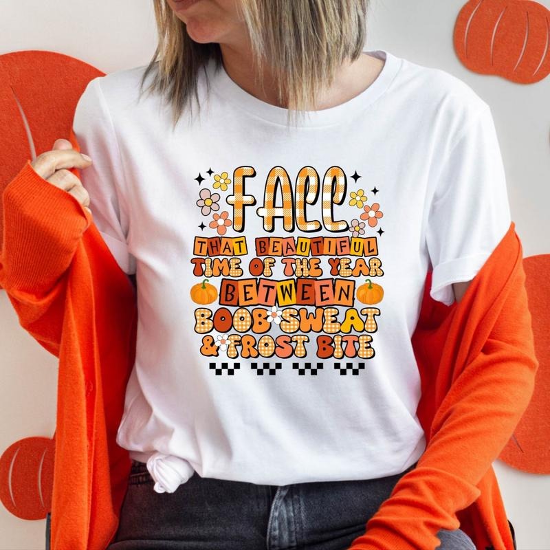 Fall Shirt, Fall That Beautiful Time Of The Year Between Boob Sweat & Frost Bite T-Shirt, Thanksgiving Gift Tee, Fall...