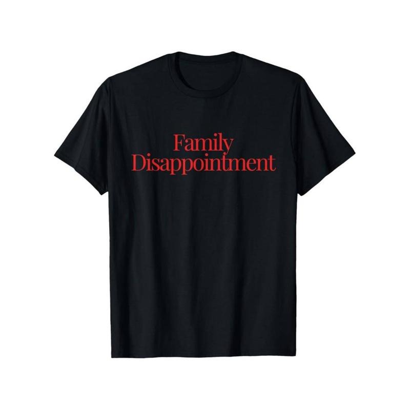 Family Disappointment T-shirt, Short Sleeve T-shirt, Funny Cool Design, % Cotton Hoodie, Sweatshirt | HypeDripTees.com