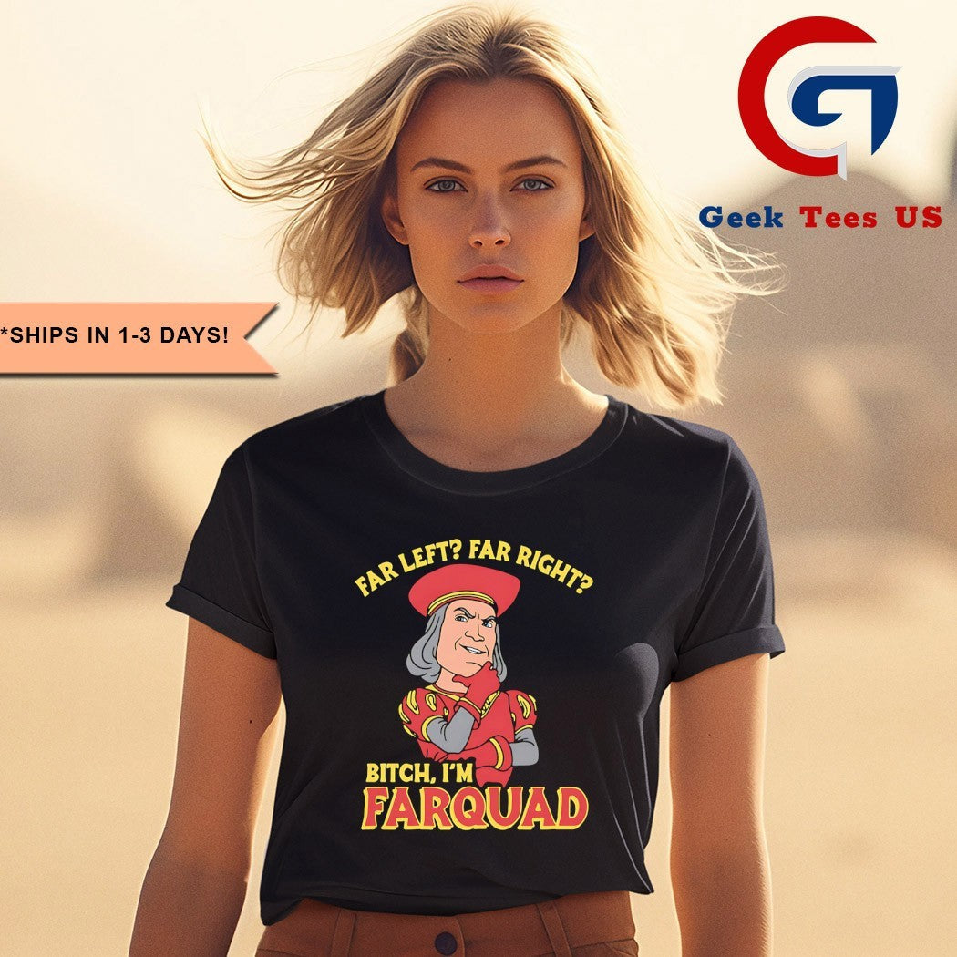 Far Left Far Right Bitch I’m Farquad shirt
