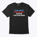 Far Left Far Right Bitch I’m Farting T Shirt