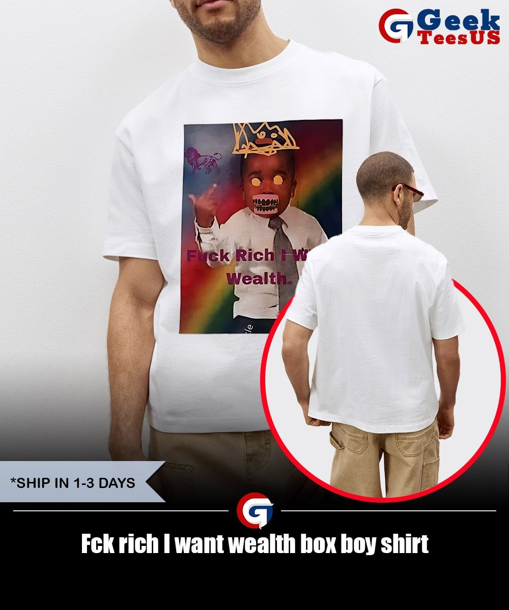 Fck rich I want wealth box boy shirt