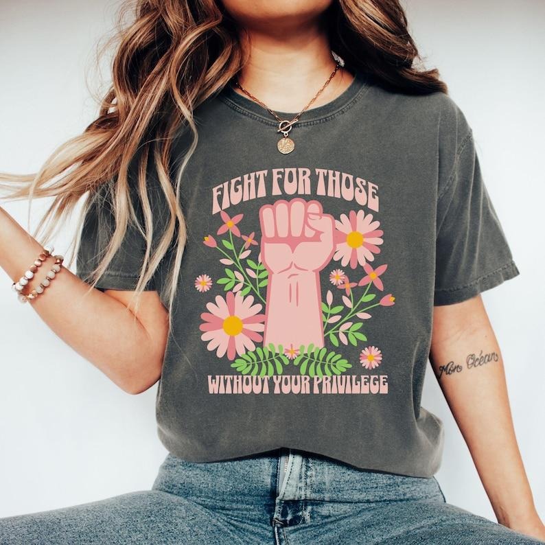 Fight for Those Without Your Privilege Shirt, Empowerment T-Shirt Hoodie, Sweatshirt | HypeDripTees.com
