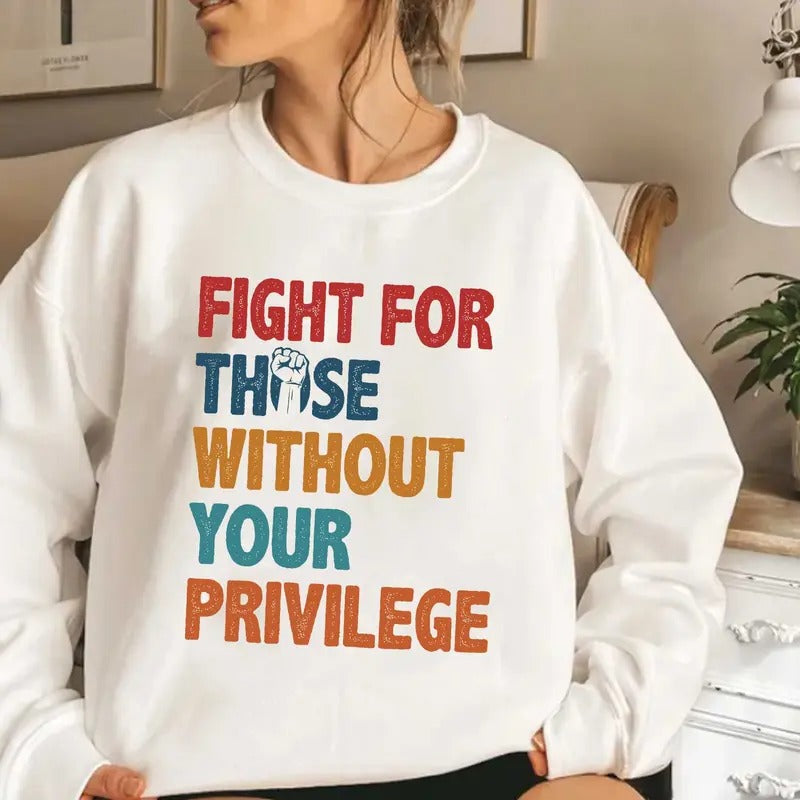 Fight for those without your privilege shirt, Activist Shirt, Civil Rights Shirt, BLM Shirt, Equality Shirt, Human rights...