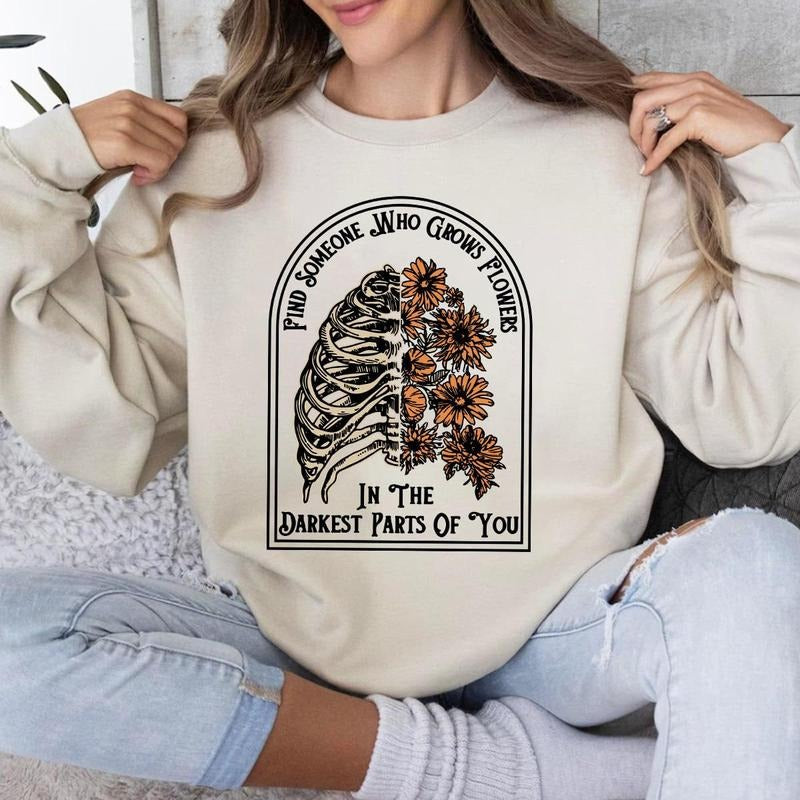 Find Someone Who Grows Flowers in the Darkest Parts of You Shirt, Sweatshirt, Hoodie | HypeDripTees.com