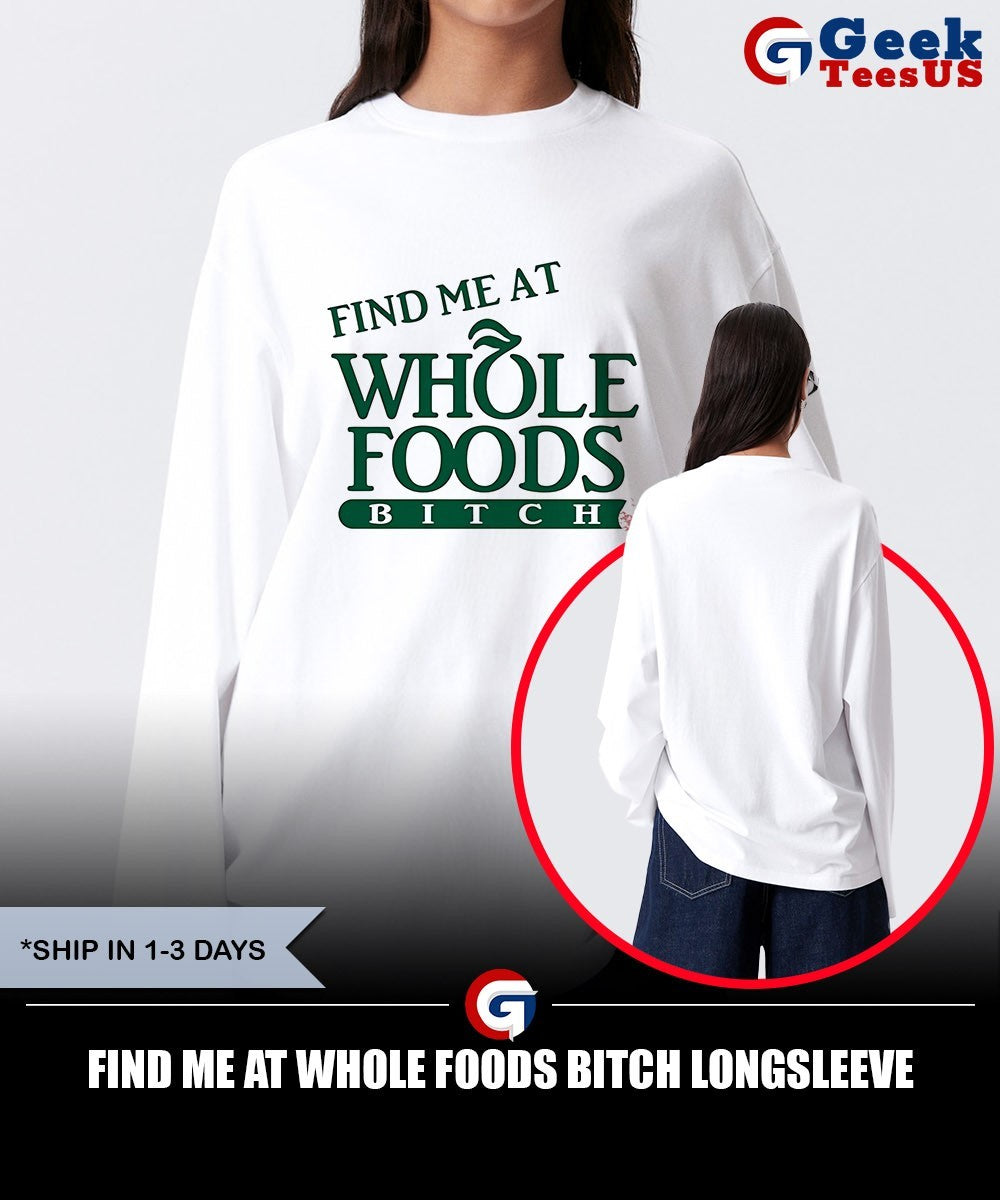 Find me at Whole Foods Bitch shirt
