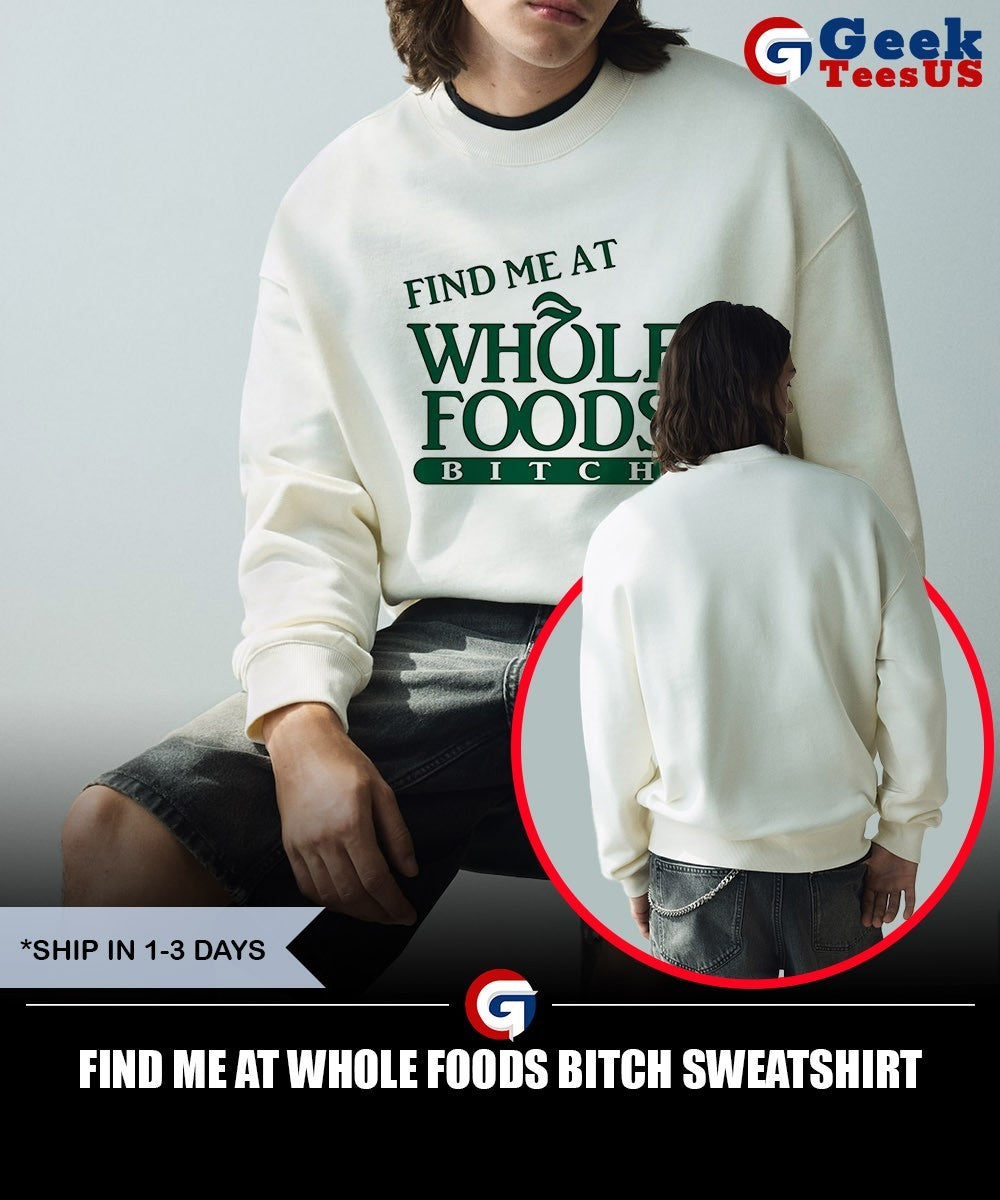 Find me at Whole Foods Bitch shirt