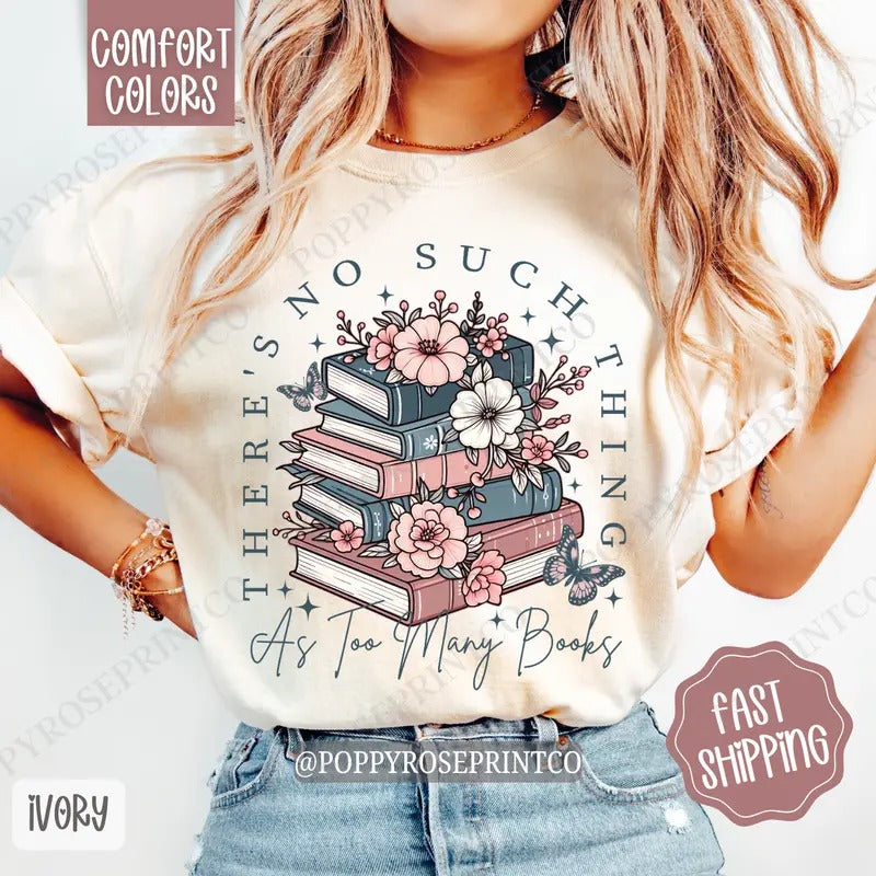 Floral Too Many Books Shirt Comfort Colors, Book Lover Tshirt, Trendy Bookworm Women's Tee, Gift for Her Hoodie, Sweatshirt