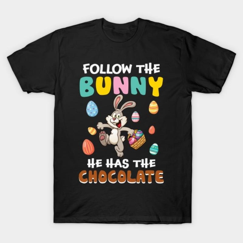 Follow The Bunny He Has The Chocolate Funny Easter T-Shirt Hoodie, Sweatshirt | HypeDripTees.com
