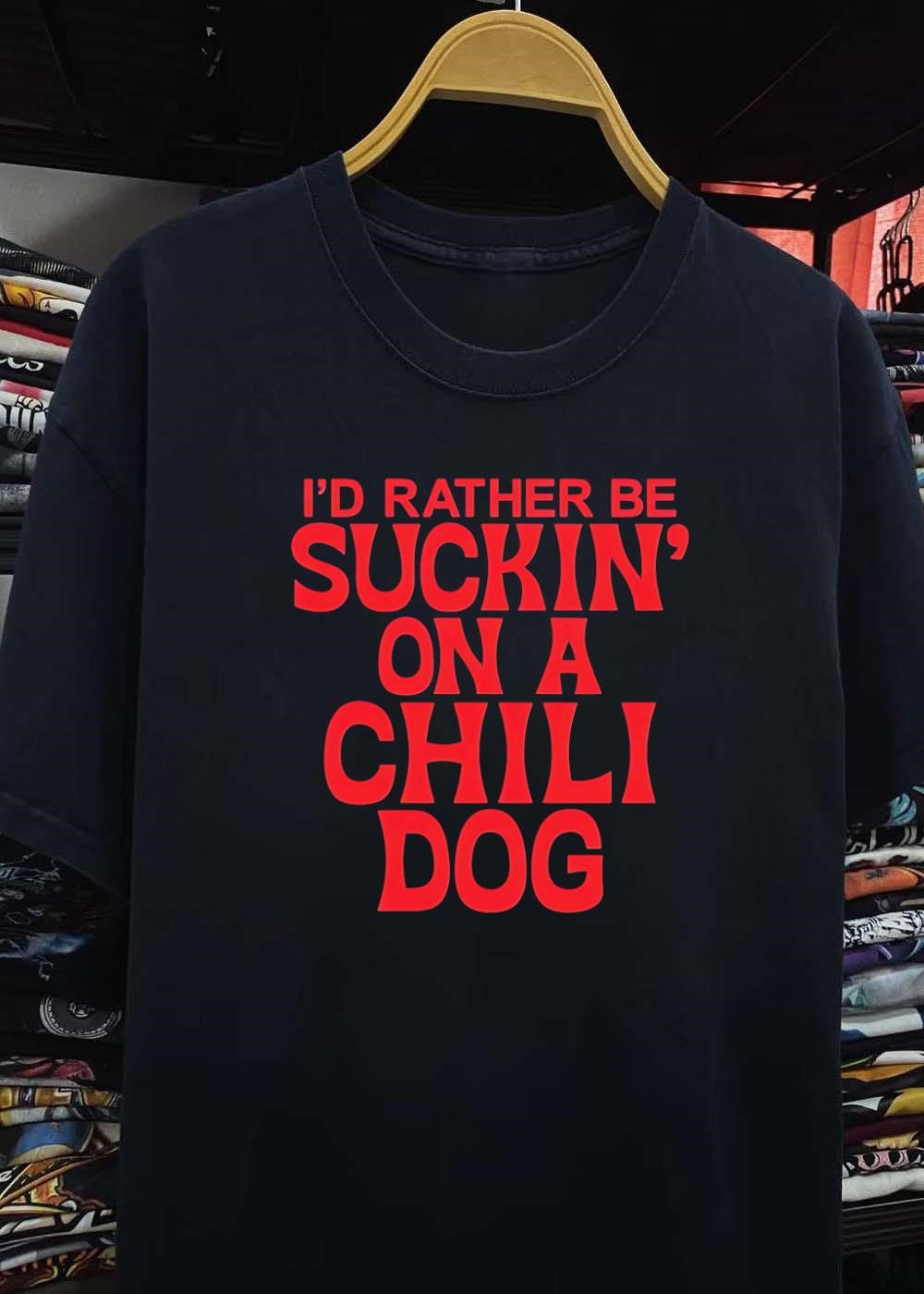 Foodie Apparel Enjoying a Chili Dog I Would Rather Be Suckin on a Chili Dog T-Shirt