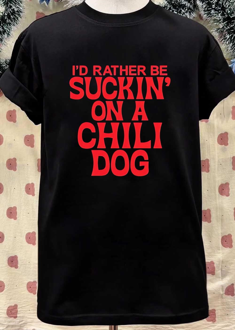 Foodie Apparel Enjoying a Chili Dog I Would Rather Be Suckin on a Chili Dog T-Shirt