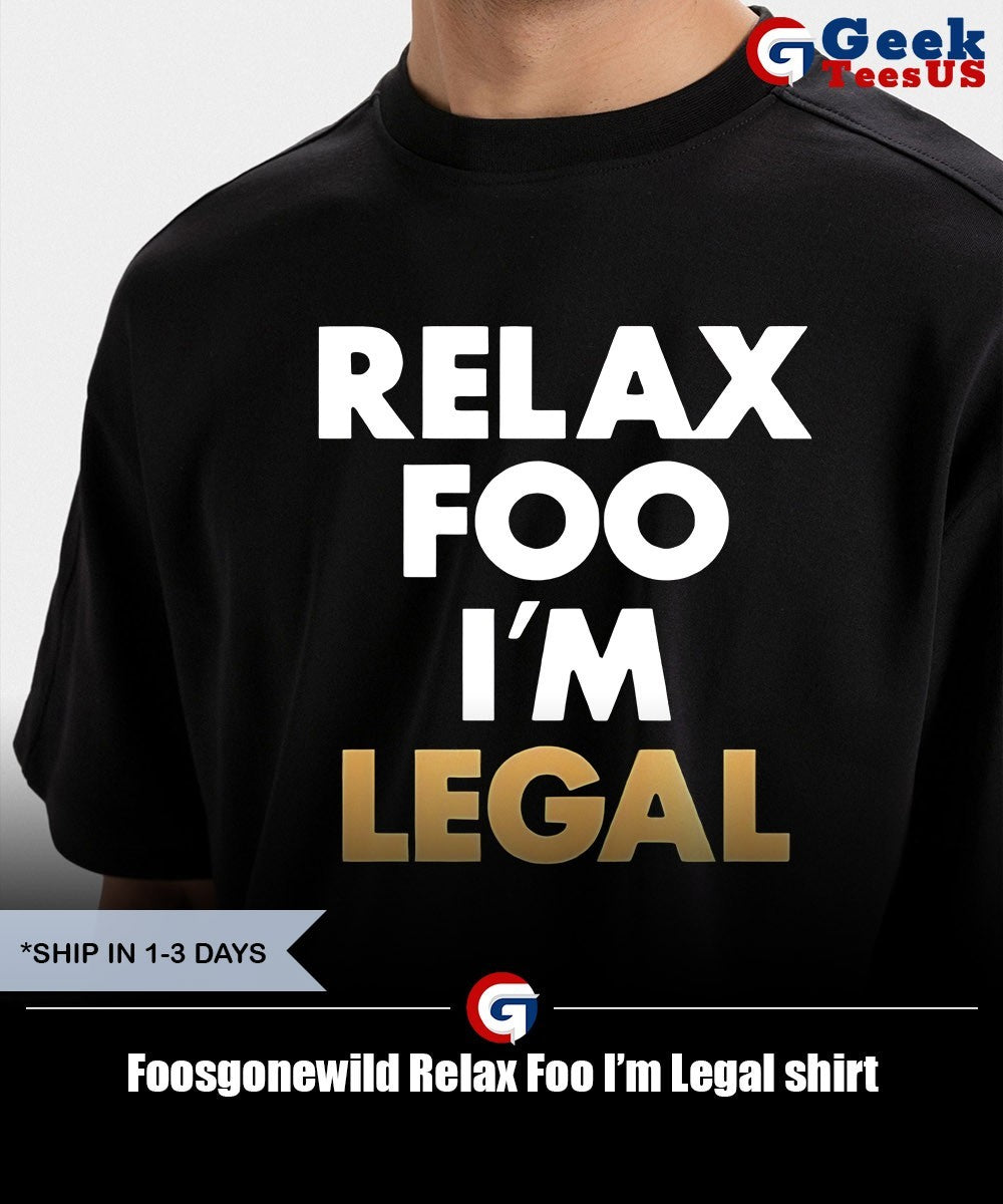 Foosgonewild Relax Foo I’m Legal shirt