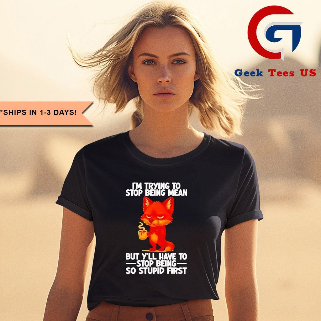Fox I’m trying to stop being mean but y’ll have to stop being so stupid first shirt