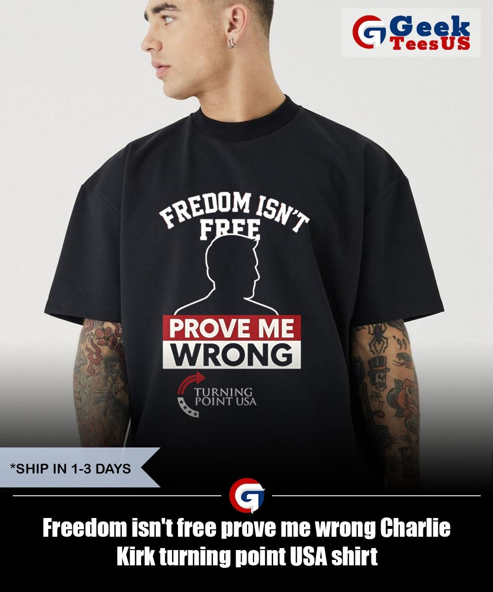 Freedom isn’t free prove me wrong Charlie Kirk turning point USA shirt