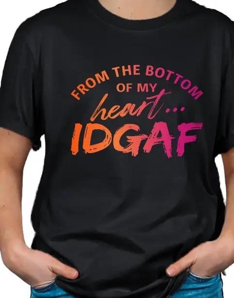 From the Bottom of my Heart IDGAF T-shirt Hoodie, Sweatshirt | HypeDripTees.com
