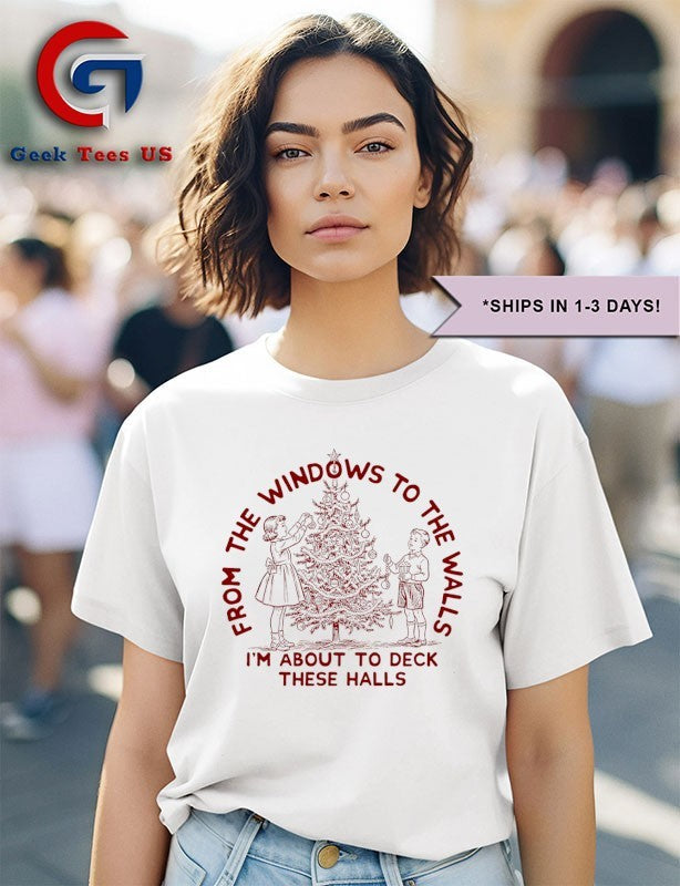 From the windows to the walls I’m about to deck these halls Christmas shirt