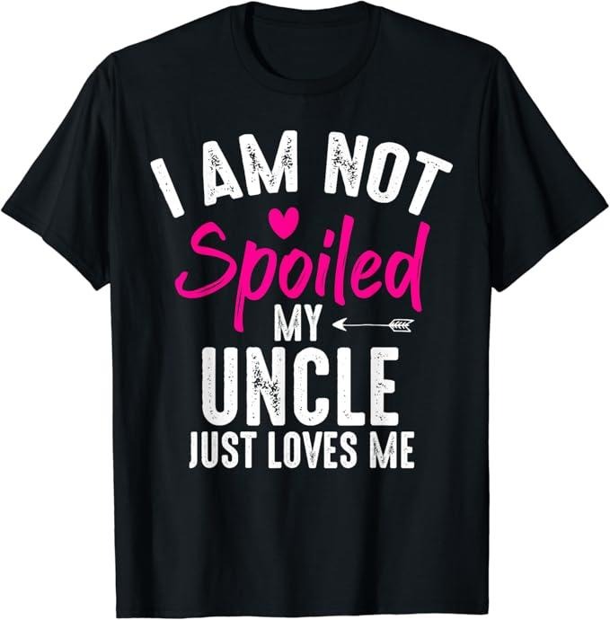 Funny Best Friend Shirts, Gift For Best Friend, I'm Not Spoiled My Uncle Loves Me Funny Family Best Friend T-Shirt...