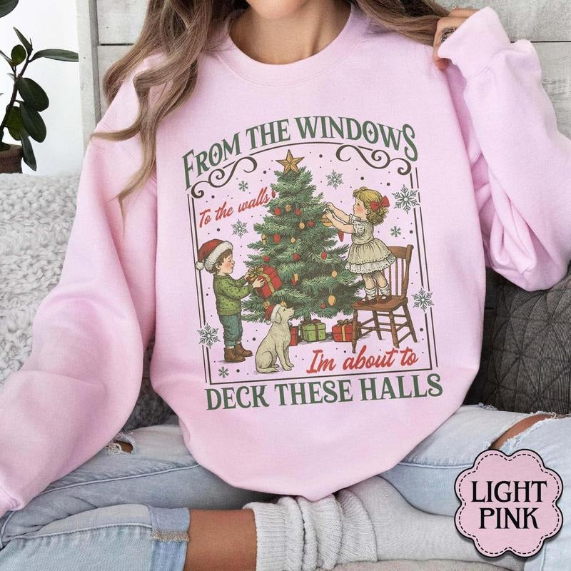 Funny Christmas Deck The Halls Sweatshirt, From The Windows To The Walls I'm About To, Christmas Family Tee Hoodie