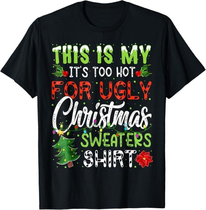 Funny Christmas Shirt, Christmas Gift, This Is My It's Too Hot For Ugly Christmas Sweaters T-Shirt