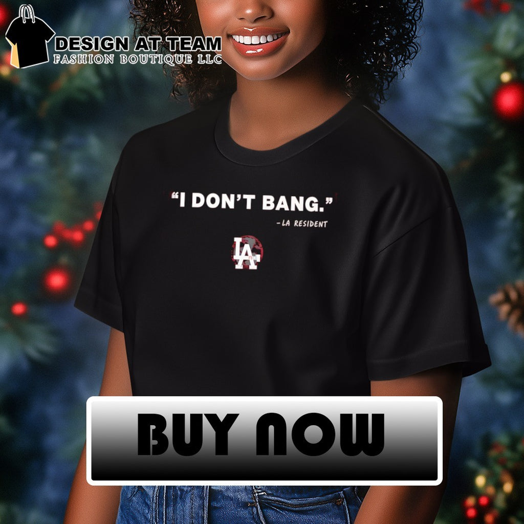 Funny Los Angeles I Don’t Bang LA Resident shirt