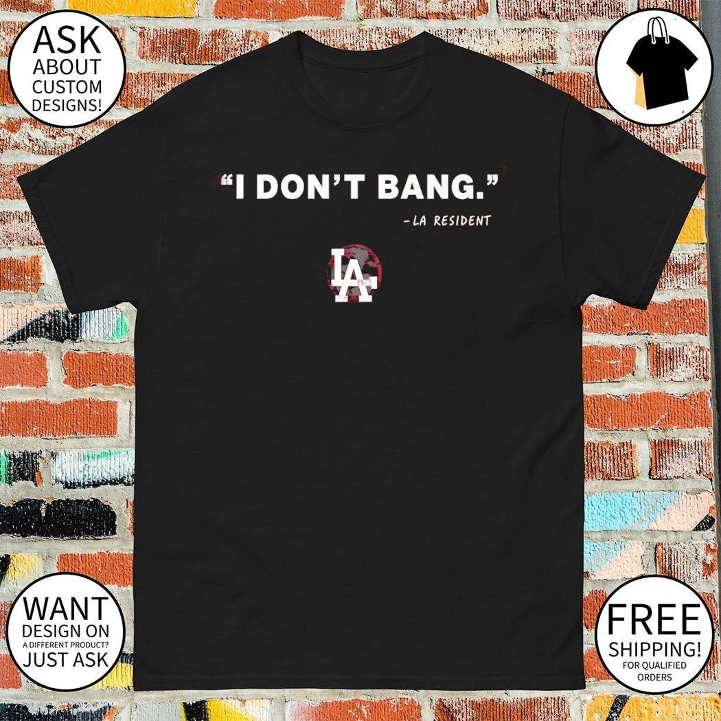 Funny Los Angeles I Don’t Bang LA Resident shirt
