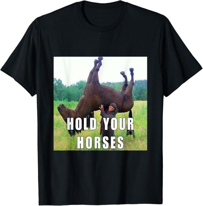 Funny Meme Shirts For Men, Hold Your Horse Funny Meme T-Shirt Menswear Top Hoodie, Sweatshirt | HypeDripTees.com