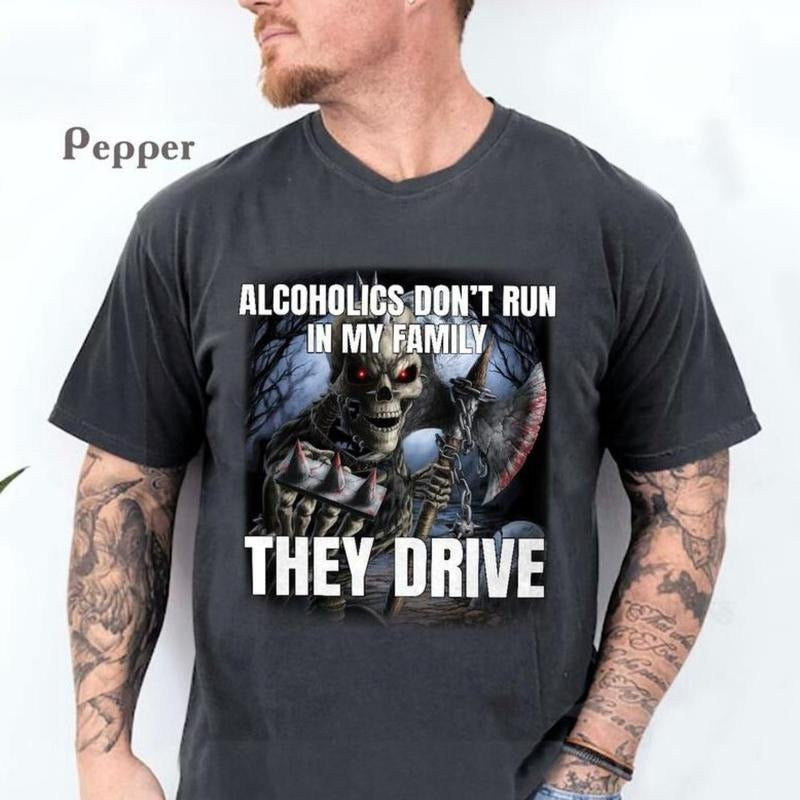 Funny Meme TShirt, Edgy Skeleton Alcoholics Don't Run in My Family They Drive Joke Tee, Gift Shirt Menswear Top Hoodie,...