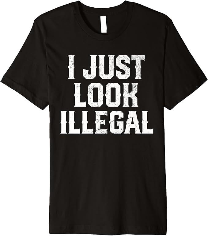 Funny Mexican Shirts, Cinco de Mayo I JUST LOOK ILLEGAL Mexican Funny T-Shirt Menswear Top Casual Classic Hoodie, Sweatshirt