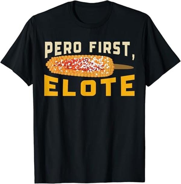 Funny Mexican Shirts, Pero First Elote Street Corn Mexican Corn Funny T-Shirt Menswear Top Casual Classic Hoodie, Sweatshirt