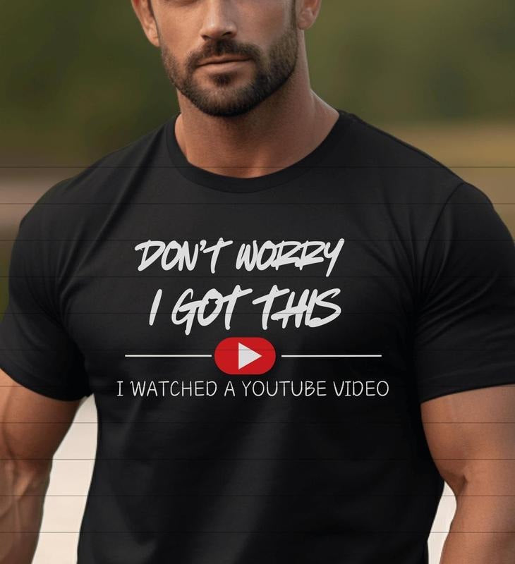 Funny T-Shirt Don't Worry I Got This I Watched A YouTube Video Shirt, Funny Father;s Day Shirt Tee, Gift For Him, Gift...