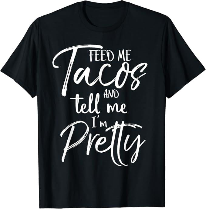 Funny Taco Shirts, Gifts For Mexican Food Lovers, Feed Me Tacos and Tell Me I'm Pretty Shirt Funny T-Shirt Menswear Top...