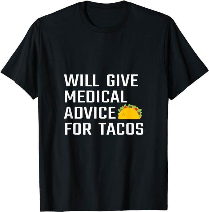 Funny Taco Shirts, Gifts For Mexican Food Lovers, Will Give Medical Advice For Tacos Funny Doctor Nurse Medic T-Shirt...