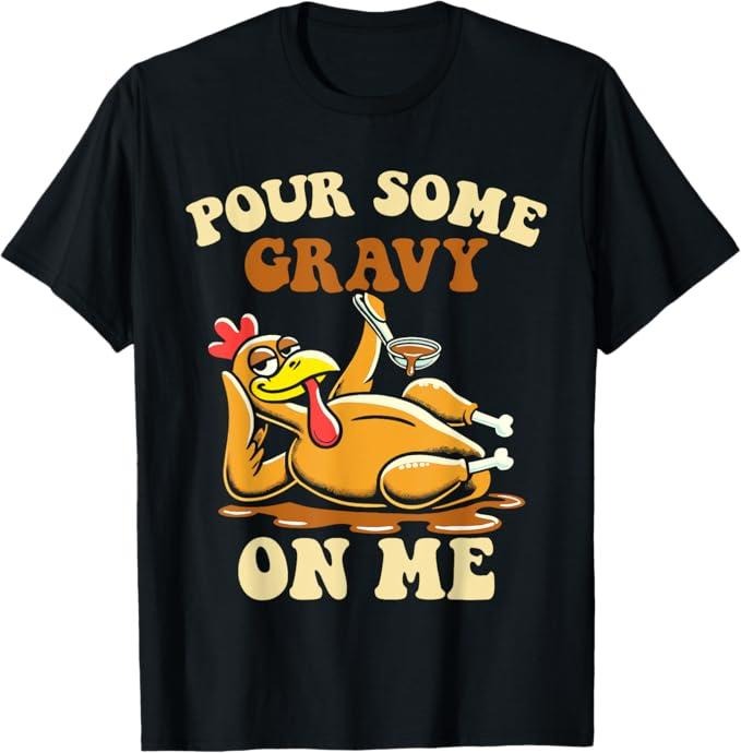 Funny Thanksgiving Shirts, Pour Some Gravy on Me Funny Turkey for Thanksgiving Dinner T-Shirt
