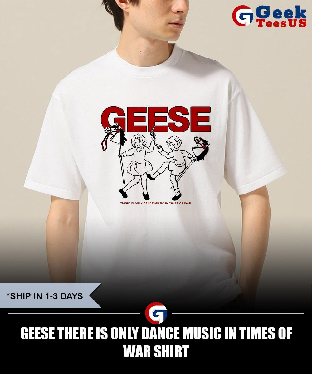 Geese there is only dance music in times of war shirt