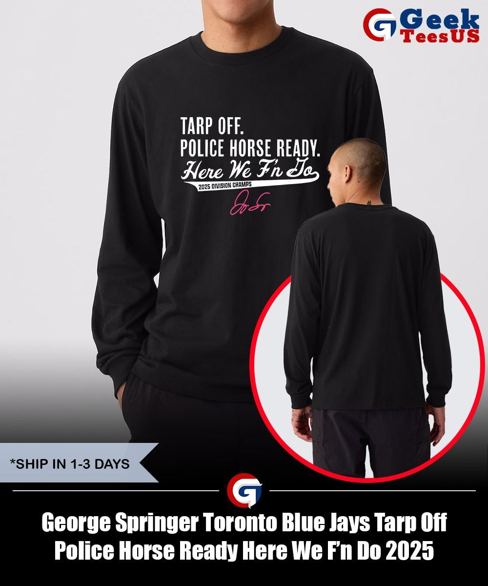 George Springer Toronto Blue Jays Tarp Off Police Horse Ready Here We F’n Do 2025 Division Champs signature shirt