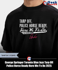 George Springer Toronto Blue Jays Tarp Off Police Horse Ready Here We F’n Do 2025 Division Champs signature shirt
