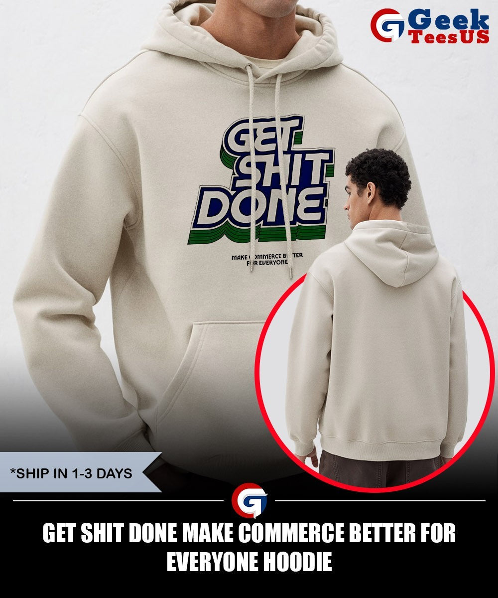 Get shit done make commerce better for everyone shirt