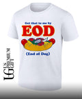 Get that to me by EOD End of Dog shirt