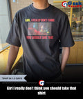 Girl I really don’t think you should take that shirt